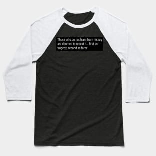 Those who do not learn from history are doomed to repeat it Baseball T-Shirt